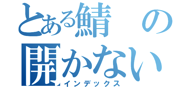 とある鯖の開かない出来事（インデックス）