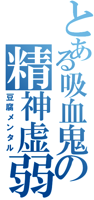 とある吸血鬼の精神虚弱Ⅱ（豆腐メンタル）