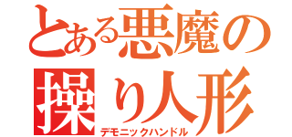 とある悪魔の操り人形（デモニックハンドル）