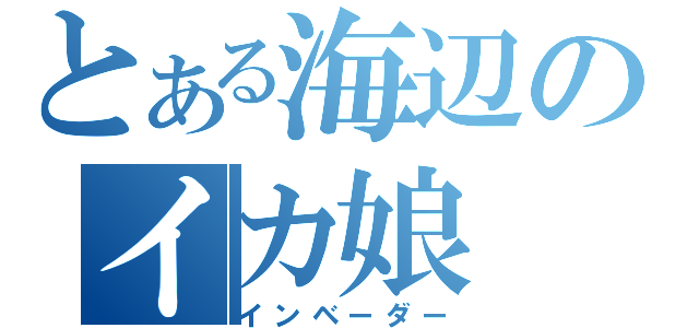 とある海辺のイカ娘（インベーダー）