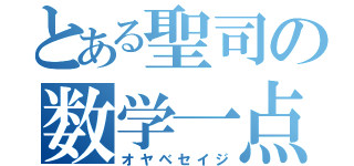 とある聖司の数学一点（オヤベセイジ）