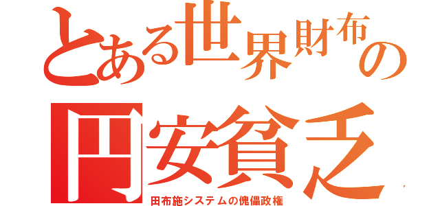 とある世界財布の円安貧乏（田布施システムの傀儡政権）