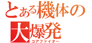 とある機体の大爆発（コアファイター）