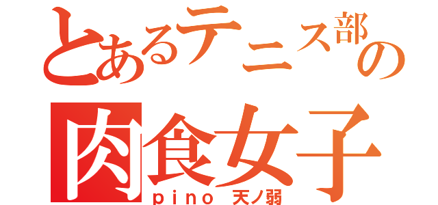 とあるテニス部の肉食女子（ｐｉｎｏ　天ノ弱）