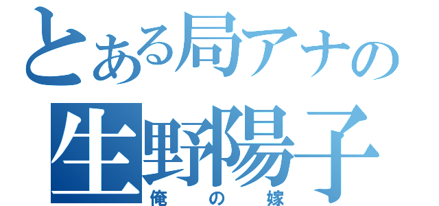 とある局アナの生野陽子（俺の嫁）