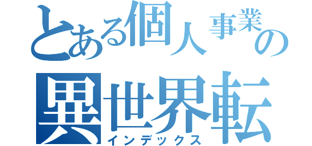 とある個人事業主の異世界転生（インデックス）