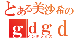 とある美沙希のｇｄｇｄ日記（インデックス）