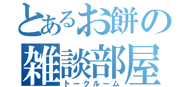 とあるお餅の雑談部屋（トークルーム）