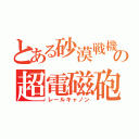 とある砂漠戦機の超電磁砲（レールキャノン）