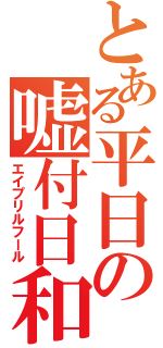 とある平日の嘘付日和（エイプリルフール）