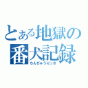 とある地獄の番犬記録（ちんぢゅうにっき）