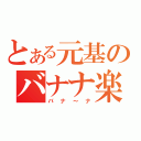 とある元基のバナナ楽園（バナ～ナ）