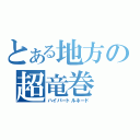 とある地方の超竜巻（ハイパートルネード）