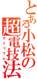 とある小松の超電技法（サイリウム）