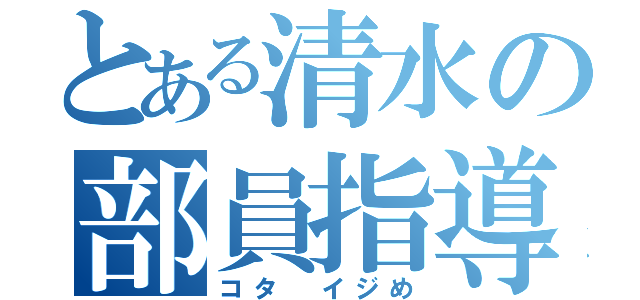 とある清水の部員指導（コタ イジめ）