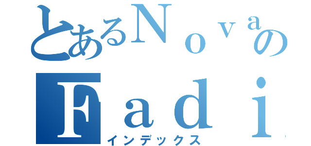 とあるＮｏｖａｎのＦａｄｉｌｌａ（インデックス）