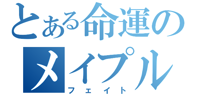 とある命運のメイプル（フェイト）