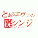 とあるエヴァの碇シンジ（パイロット）