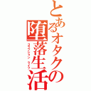 とあるオタクの堕落生活（コラプション　ライフ）