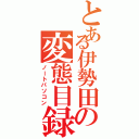 とある伊勢田の変態目録（ノートパソコン）