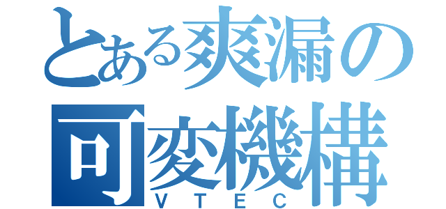 とある爽漏の可変機構（ＶＴＥＣ）