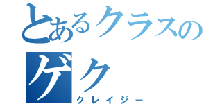 とあるクラスのゲク（クレイジー）