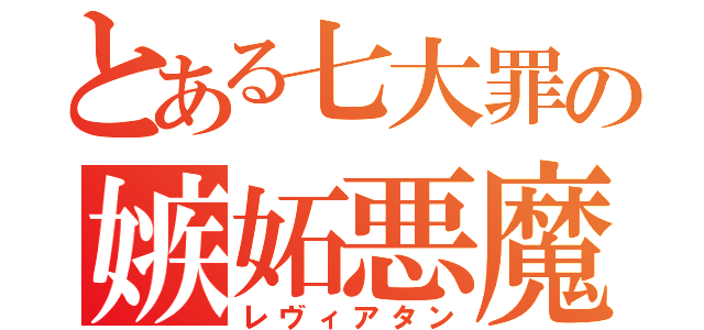 とある七大罪の嫉妬悪魔（レヴィアタン）