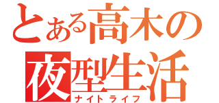 とある高木の夜型生活（ナイトライフ）