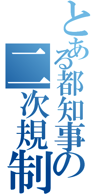 とある都知事の二次規制（）