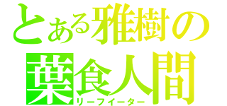 とある雅樹の葉食人間（リーフイーター）