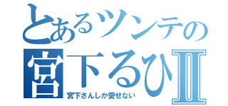 とあるツンテの宮下るひかⅡ（宮下さんしか愛せない）