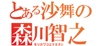 とある沙舞の森川智之声真似主（モリカワコエマネヌシ）