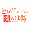 とあるＴｅａｍ Ａの隣人は傷つかない（インデックス）