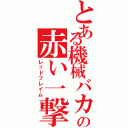 とある機械バカの赤い一撃（レッドフレイム）