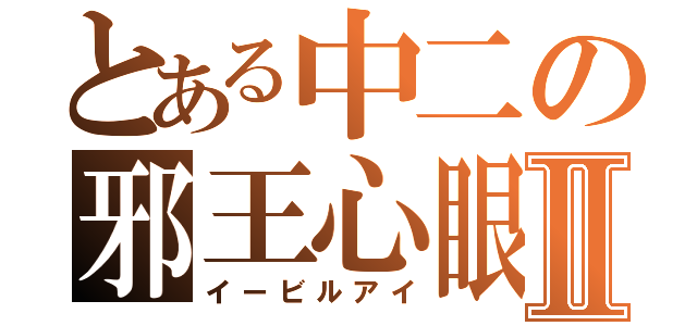 とある中二の邪王心眼Ⅱ（イービルアイ）