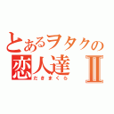 とあるヲタクの恋人達Ⅱ（だきまくら）