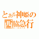 とある神姫の西脇急行（ローカルバス）