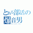 とある部活の爆音男（Ｋｅｉｓｕｋｅ．Ｉｍａｉ）