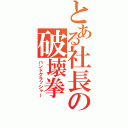 とある社長の破壊拳（ハンドクラッシャー）