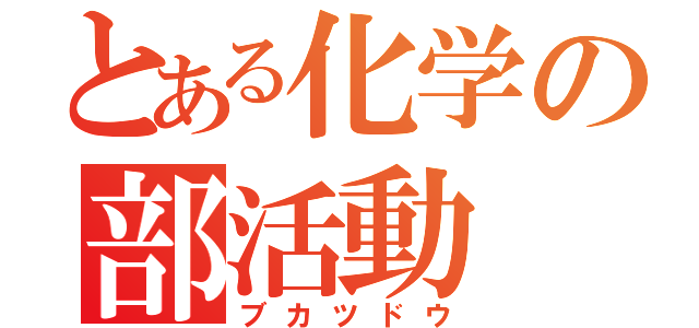 とある化学の部活動（ブカツドウ）