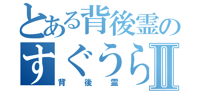 とある背後霊のすぐうらⅡ（背後霊）