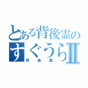 とある背後霊のすぐうらⅡ（背後霊）