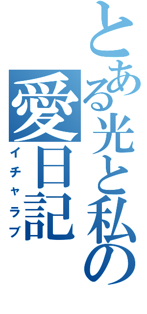 とある光と私の愛日記（イチャラブ）