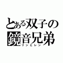 とある双子の鏡音兄弟（リンとレン）