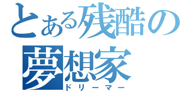とある残酷の夢想家（ドリーマー）
