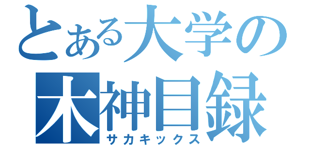 とある大学の木神目録（サカキックス）