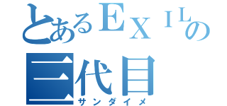 とあるＥＸＩＬＥの三代目 （サンダイメ）