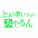 とある歌い手のみやるん（みや★こう）