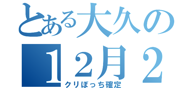 とある大久の１２月２５日（クリぼっち確定）