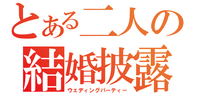 とある二人の結婚披露宴（ウェディングパーティー）